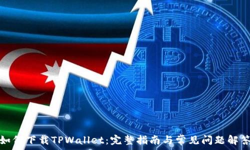   
如何下载TPWallet：完整指南与常见问题解答