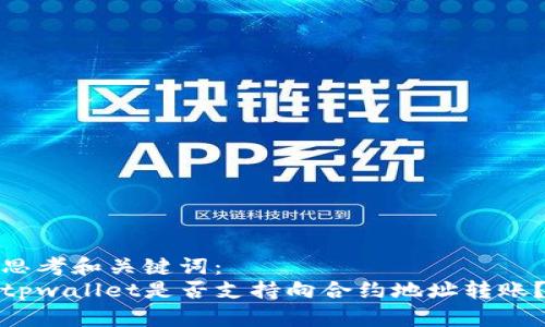 思考和关键词：   
tpwallet是否支持向合约地址转账？