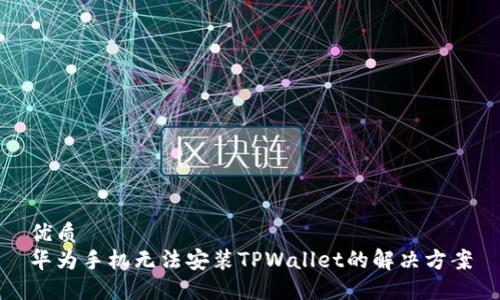 优质
华为手机无法安装TPWallet的解决方案