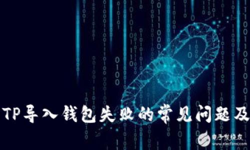如何解决TP导入钱包失败的常见问题及解决方案