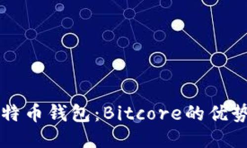 深入探讨比特币钱包：Bitcore的优势与使用指南