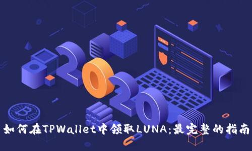 如何在TPWallet中领取LUNA：最完整的指南