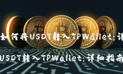 Title: 如何将USDT转入TPWallet：详细指南

如何将USDT转入TPWallet：详细指南
