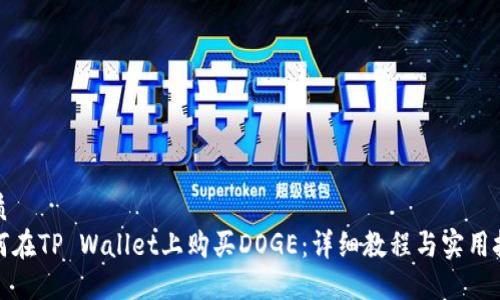 优质
如何在TP Wallet上购买DOGE：详细教程与实用技巧