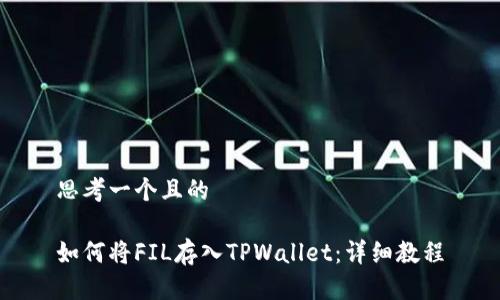 思考一个且的

如何将FIL存入TPWallet：详细教程