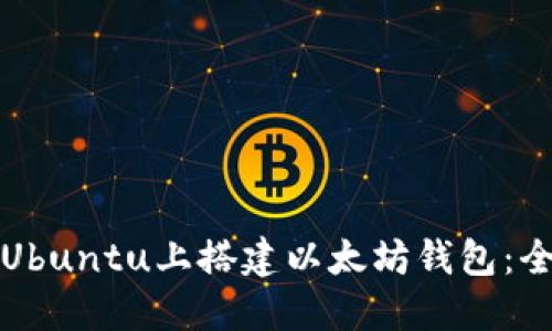 如何在Ubuntu上搭建以太坊钱包：全面指南